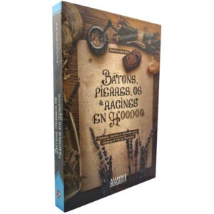 Bâtons, pierres, os et racines en Hoodoo – Conseils, recettes et méthodes pour s’exercer à l’art du Rootwork