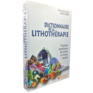 Dictionnaire de la lithothérapie – Propriétés énergétiques des pierres et cristaux naturels