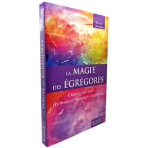 La magie des égrégores – Créer et maîtriser les énergies psychiques collectives