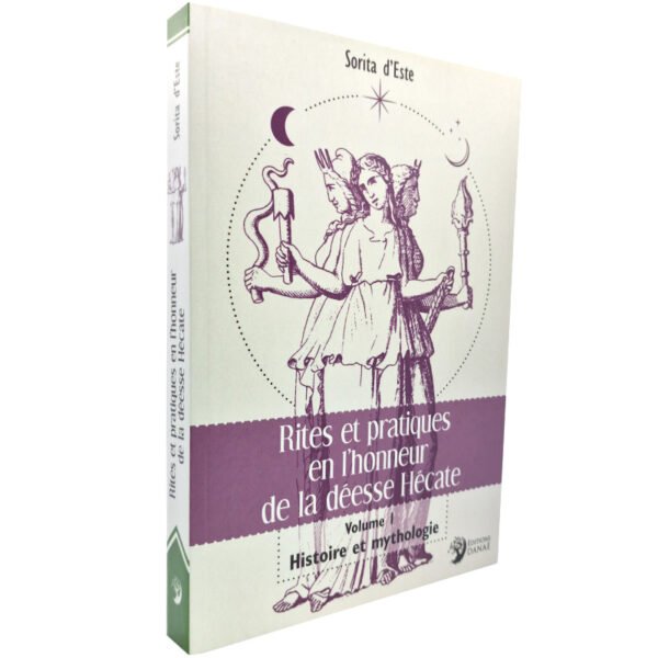Rites et pratiques en l'honneur de la déesse Hécate Tome 1 - Histoire et Mythologie